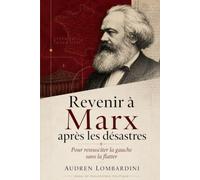 Revenir à Marx après les désastres: Pour ressusciter la gauche sans la flatter