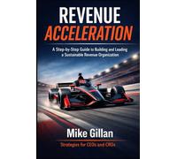 Revenue Acceleration: A Step-by-Step Guide to Building and Leading a Sustainable Revenue Organization