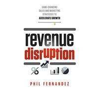 Revenue Disruption: Game-Changing Sales and Marketing Strategies to Accelerate Growth