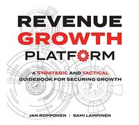 Revenue Growth Platform: A strategic and tactical guidebook for securing growth