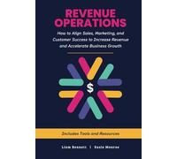 Revenue Operations: How to Align Sales, Marketing, and Customer Success to Increase Revenue and Accelerate Business Growth (RevOps Series)