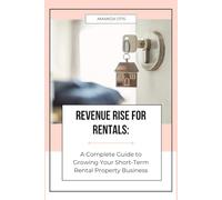 Revenue Rise for Rentals: A Complete Guide to Growing Your Short-Term Rental Property Business (Revenue Rise for Real Estate and Rentals)