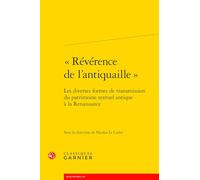 Reverence de l'Antiquaille: Les Diverses Formes de Transmission Du Patrimoine Textuel Antique a la Renaissance: 124 (Colloques, Congres Et Conferences Sur La Renaissance Europeenne, 124)