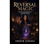 Reversal Magic: Return-to-Sender Rituals to Send Back Curses, Hexes, and Ill Will (The Reversal Craft - Old Magic for Protection, Cleansing & Breaking What Was Sent to You)