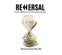 Reversal: Science, Medicine, and a Future Beyond Aging