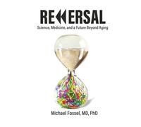 Reversal: Science, Medicine, and a Future Beyond Aging