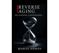 Reverse Aging: Das System gegen biologisches Altern