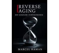 Reverse Aging: Das System gegen biologisches Altern