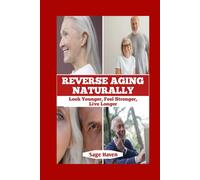 Reverse Aging Naturally: Look Younger, Feel Stronger, Live Longer (HEALTH AND WELLNESS (SELF HELP))