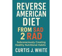 Reverse American Diet: From SAD 2 RAD - Subconsciously Creating Healthy Nutritional Habits
