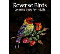 Reverse Birds Adult Coloring Book: 50 Black Background Birds Adult Coloring Book Featuring Beautiful Exotic Birds Parrot, Toucan, Owl, Cockatoo, ... Relieving Designs for Adults Relaxation