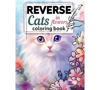 Reverse Cats in Flowers Coloring Book for Adults and Teens: Full-color Watercolor Illustrations - You Draw The Lines (Reverse Coloring - Watercolor Art)