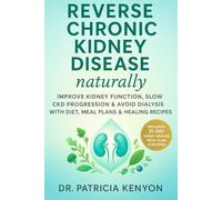 Reverse Chronic Kidney Disease Naturally: Improve Kidney Function, Slow CKD Progression & Avoid Dialysis with Diet, Meal Plans & Healing Recipes