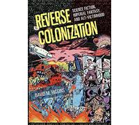 Reverse Colonization: Science Fiction, Imperial Fantasy, and Alt-victimhood (New American Canon)