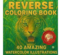 REVERSE COLORING BOOK: 40 AMAZING WATER COLOR ILLUSTRATIONS, STOP COLORING INSIDE THE LINES AND START CREATING THEM, REVERSE COLORING BOOK WILL REMIND YOU THAT ART IS NOT ABOUT PERFECTION, IT'S ABOUT EXPLORATION.