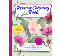 Reverse Coloring Book. 45 illustrazioni floreali in stile acquerello: il colore è già qui! Disegna e aggiungi linee, forme, motivi.