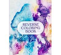 Reverse Coloring Book: Add the Lines, Unleash Your Creativity: Colors Are Already Here-It’s Your Turn to Draw