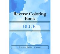 Reverse Coloring Book: Blue: Breathe. Reflect. Create. (The Color Within)
