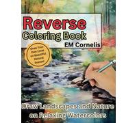 Reverse Coloring Book: Draw Landscapes and Nature on Relaxing Watercolors (Reverse Coloring Books)
