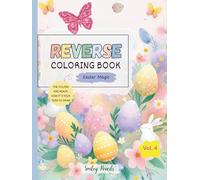 Reverse Coloring Book: Easter Magic (Vol. 4) : The Colors Are Ready, Now It’s Your Turn to Draw: Easter Reverse Coloring Book for Kids (Festive Magic: Reverse Coloring Series)