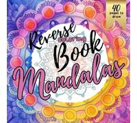 Reverse Coloring Book: Edition Mandalas: Relaxing Reverse Coloring Experience with Vibrant Mandalas