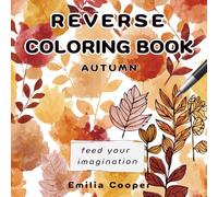 Reverse Coloring Book: Feed Your Imagination! Stress Relief And Relaxation With Autumn Inspired-Watercolor Pages