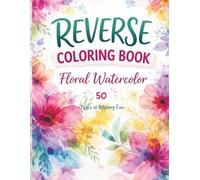 Reverse Coloring Book: Floral Watercolor: 50 Abstract Watercolor Pages for Creative Doodling, Drawing, and Relaxation (Reverse Coloring Collection)