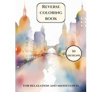 Reverse Coloring Book for Adults: 50 Unique Watercolor Designs - Mandalas, Landscapes, Abstract Art, Flowers & Architecture: US Letter Size (8.5"x11") with Reflective Notes & Instructions