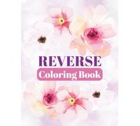 Reverse Coloring Book for Adults: Beautiful Watercolor Flowers for Creativity, Stress Relief & Mindfulness