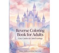 Reverse Coloring Book for Adults: Cozy Castles & Calm Evenings: Majestic Castles & Royal Interiors: A Mindful Watercolor Journey for Creative Line Drawing