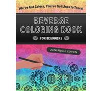 Reverse Coloring Book For Beginners. Zentangle Edition: We've Got Colors, You've Got Lines to Trace! Zentangle Patterns Coloring Book in Reverse: Unbelievable Relaxation!