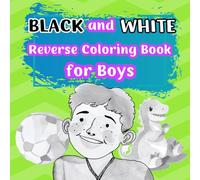 Reverse Coloring Book for Boys Black and White: Daily Fun and Relaxing Activities for Kids, Teens, and Adults to Think Outside the Box! Boost ... Lines (Black and White Reverse Coloring Book)