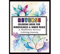 Reverse Coloring Book for Mindfulness & Inner Peace: A Meditative Reverse Coloring Journey for Adults and Teens