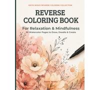 Reverse Coloring Book for Relaxation & Mindfulness: 50 Watercolor Designs to Draw, Doodle & Create (KEITH WOHO REVERSE COLORING COLLECTION)