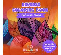 Reverse Coloring Book for Teens an Adults: Practice Mindfulness by Doodling on Colorful Autumn Art for Relaxation (Reverse Coloring Books by Suzy Allison)