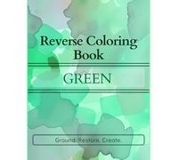 Reverse Coloring Book: GREEN: Ground. Restore. Create. (The Color Within)