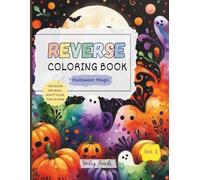 Reverse Coloring Book: Halloween Magic (Vol. 3) : The Colors Are Ready, Now It’s Your Turn to Draw: Halloween Reverse Coloring Book for Kids (Festive Magic: Reverse Coloring Series)