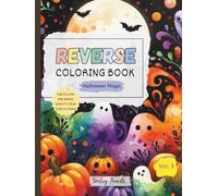 Reverse Coloring Book: Halloween Magic (Vol. 3) : The Colors Are Ready, Now It’s Your Turn to Draw: Halloween Reverse Coloring Book for Kids (Festive Magic: Reverse Coloring Series)