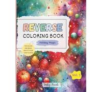 Reverse Coloring Book: Holiday Magic (Vol.1) : The Colors Are Ready, Now It’s Your Turn to Draw: Holiday Reverse Coloring Book for Kids (Festive Magic: Reverse Coloring Series)