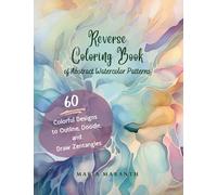 Reverse Coloring Book of Abstract Watercolor Patterns for Adults: 60 Colorful Designs to Outline, Doodle and Draw Zentangles for Expression Through Art and for Stress and Anxiety Relief