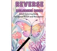 Reverse Coloring Book : Stress Relief Color by Line: A Creative Drawing Book for Adults to Enjoy Drawing Flowers, Butterflies and Finding Calm through Creativity