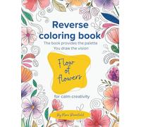 Reverse coloring book, The book provides the palette, you draw the vision, Flow of flowers: For calm creativity