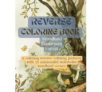 Reverse Coloring Book: Woodland Mushroom Forest in Soft Pastel Watercolors | 36 Relaxing Earthy Pages with Mushrooms, Moss, and Birds for Stress Relief and Mindful Creativity