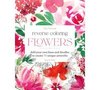 Reverse Coloring: Flowers: Add your own lines and doodles to create 70 unique artworks
