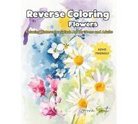 Reverse Coloring Flowers - Relaxing Watercolor Splash Art for Teens and Adults: Abstract floral designs with watercolor blotches and white space for creative doodling, stress relief, and mindful fun