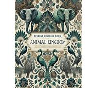 Reverse Coloring for Adults: A Creative Journey Through Color and Imagination: Animal Kingdom Reverse Coloring Book: A Wild and Creative Journey Through Nature’s Beauty
