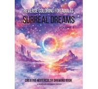 Reverse Coloring for Adults: Surreal Dreams: Vol. 3 Abstract Fantasy and Cosmic Scenes to Draw, Doodle, and Relax for Creative Mindfulness