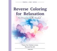 Reverse Coloring for Relaxation: Mindful Watercolor Reverse Coloring Book - Trace the Lines, Reveal the Art and Relax | Stress Relief Creative Activity for Adults & Beginners (Mindful Lines Series)