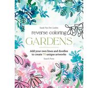 Reverse Coloring: Gardens : Add Your Own Lines and Doodles to Create 70 Unique Artworks