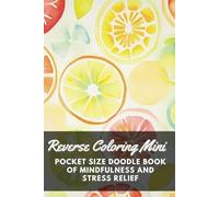 Reverse Coloring Mini: Pocket Size Doodle Book For Mindfulness And Stress Relief. Just Grab A Pen, We've Got The Colors Covered, And You Add the Lines (Reverse Coloring Book)